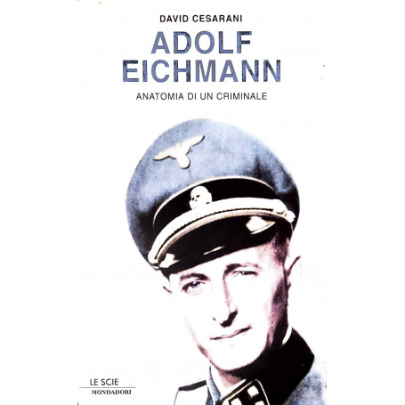 Adolf Eichmann - anatomia di un criminale