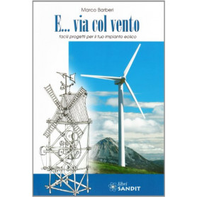 E.. via col vento. Facili progetti per il tuo impianto eolico