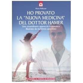 Ho provato la «nuova medicina» del dottor Hamer. Uno straordinario approccio terapeutico illustrato da numerosi casi clinici