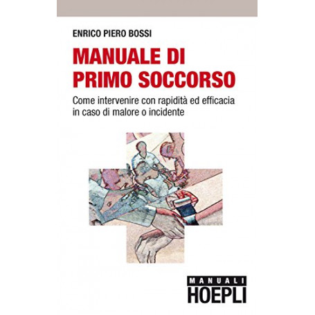 Manuale di primo soccorso. Come intervenire con rapidità ed efficaciain caso di malore o incidente