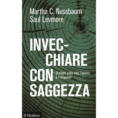 Invecchiare con saggezza. Dialoghi sulla vita  l'amore e i rimpianti