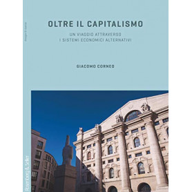 Oltre il capitalismo. Un viaggio attraverso i sistemi economici alternativi