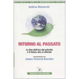 Ritorno al passato. La fine dell'era del petrolio e il futuro che ci attende. Conversazione con James Howard Kunstler