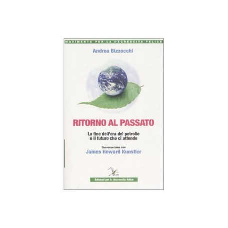 Ritorno al passato. La fine dell'era del petrolio e il futuro che ci attende. Conversazione con James Howard Kunstler