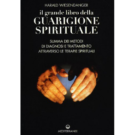 Il grande libro della guarigione spirituale. Summa dei metodi di diagnosi e trattamento attraverso le terapie spirituali