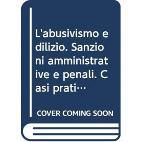 L'abusivismo edilizio. Sanzioni amministrative e penali. Casi pratici e giurisprudenza