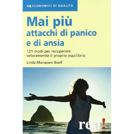 Mai più attacchi di panico e di ansia. 121 modi per recuperare velocemente il proprio equilibro
