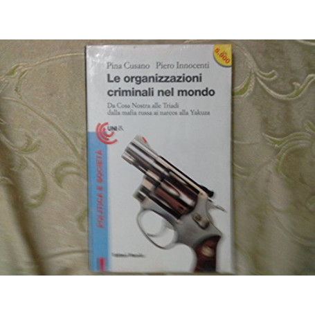 Le organizzazioni criminali nel mondo. Da Cosa Nostra alle Triadi  dalla mafia russa ai narcos alla Yakuza