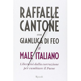 Il male italiano. Liberarsi dalla corruzione per cambiare il Paese