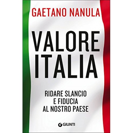 Valore Italia. Ridare slancio e fiducia al nostro Paese