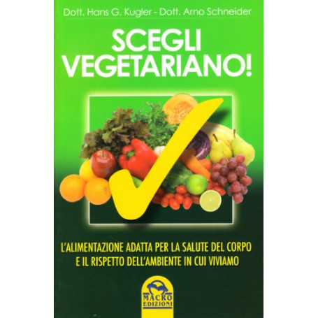 Scegli vegetariano! L'alimentazione adatta per la salute del corpo e il rispetto dell\'ambiente in cui viviamo