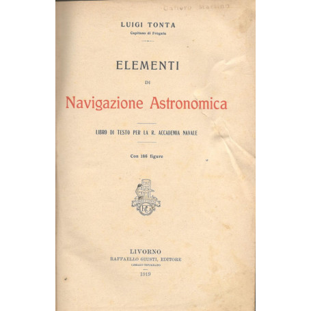Elementi di navigazione astronomica. Libro di testo per la R. Accademia navale. Con 186 figure