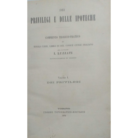 Dei privilegi e delle ipoteche. Commento teorico-pratico al Titolo XXIII  Libro del Codice Civile Italiano. Volume I