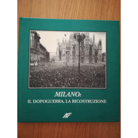 Milano : il dopoguerra, la ricostruzione , prefazione di Norberto Achille , introduzione di Marco Gervason