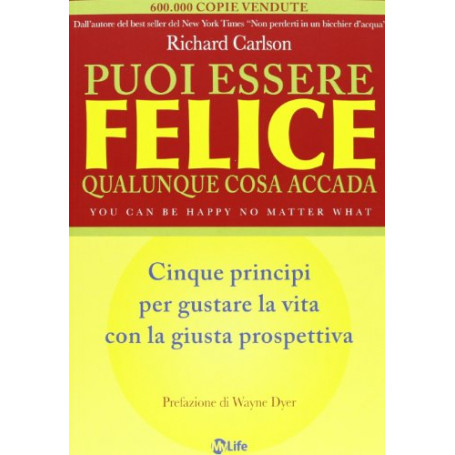 Puoi essere felice. Qualunque cosa accada. Cinque principi per gustare la vita con la giusta prospettiva