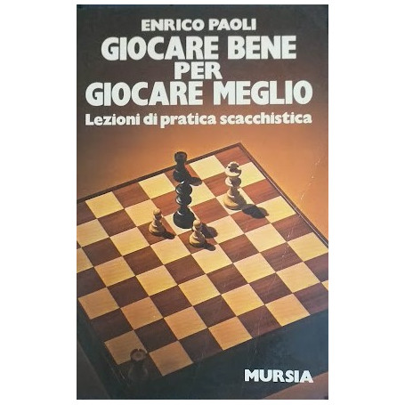 Giocare bene per giocare meglio. Lezioni di pratica scacchistica