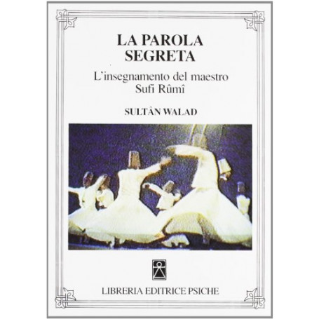 La parola segreta. L'insegnamento del maestro sufi Rûmî