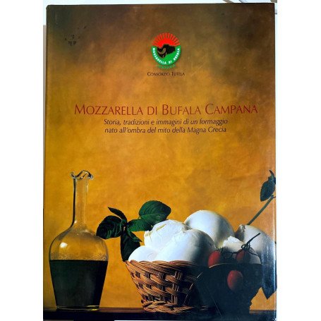 MOZZARELLA DI BUFALA CAMPANA Storia  tradizioni e immagini di un formaggio nato nell'ombra del mito della Magna Grecia