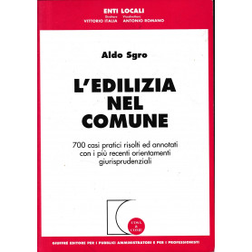 L'edilizia nel comune. 700 casi pratici risolti ed annotati con i pià¹ recenti orientamenti giurisprudenziali