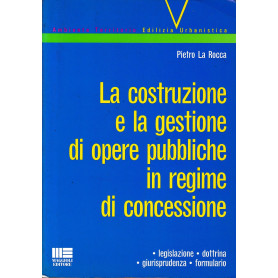 La costruzione e la gestione di opere pubbliche in regime di concessione. Legislazione