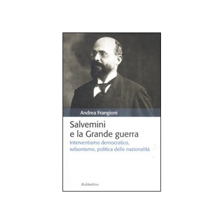 Salvemini e la grande guerra. Interventismo democratico  wilsonismo  politica delle nazionalità