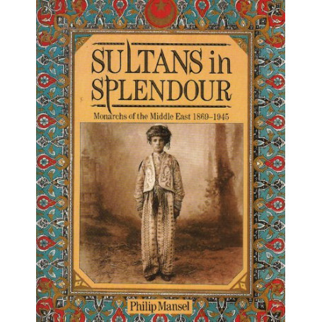 Sultans In Splendour: Monarchs of the Middle East 1869-1945