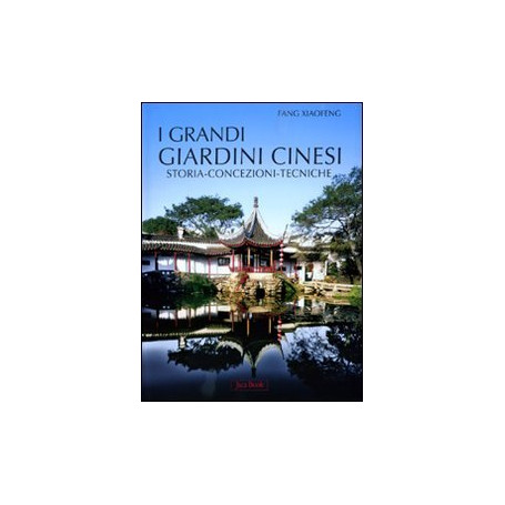 I grandi giardini cinesi. Storia  concezione  tecniche