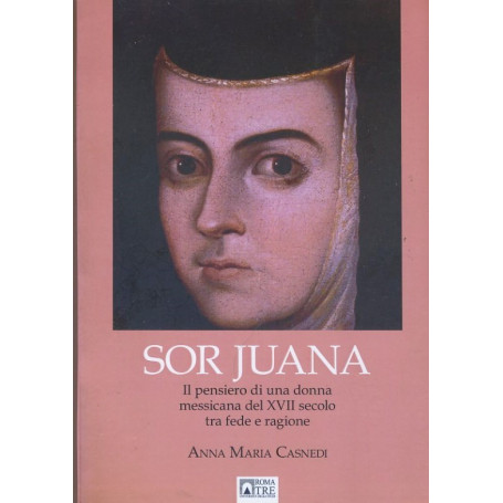Sor Juana il pensiero di una donna messicana del XVII secolo tra fede e ragione