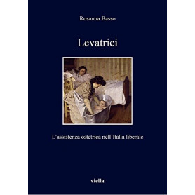 Levatrici. L'assistenza ostetrica nell'Italia liberale