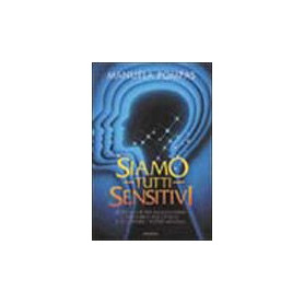Siamo tutti sensitivi. Le tecniche per raggiungere l'equilibrio psicofisico e sviluppare i poteri mentali