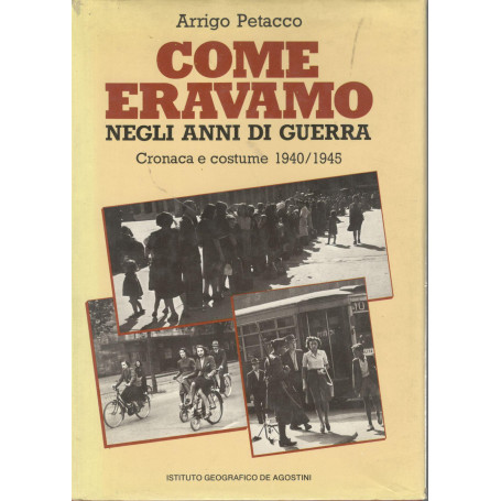 Come eravamo negli anni di guerra. Cronaca e costume 1940/1945
