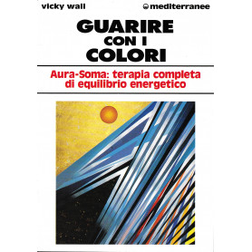 Guarire con i colori. Aura-Soma: terapia completa di qequilibrio energetico