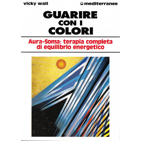 Guarire con i colori. Aura-Soma: terapia completa di qequilibrio energetico