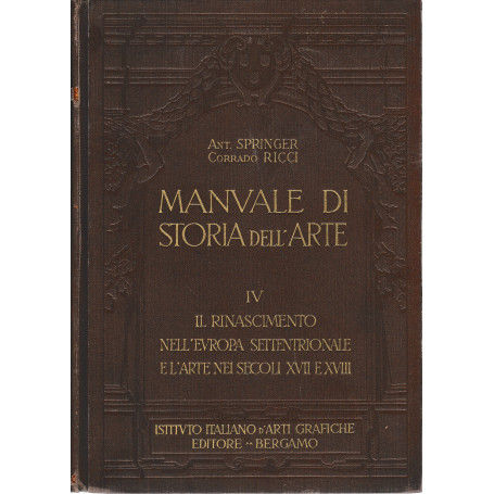 Manuale di storia dell'arte vol. IV° Il Rinascimento nell'Europa settentrionale e l'arte nei secoli XVII e XVIII