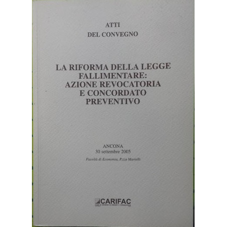 Atti del Convegno - La riforma della legge fallimentare: azione revocatoria e concordato preventivo