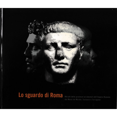 Lo sguardo di Roma. Ritratti delle province occidentali dell'impero Romano dai Musei di Mèrida  Toulouse e Tarragona