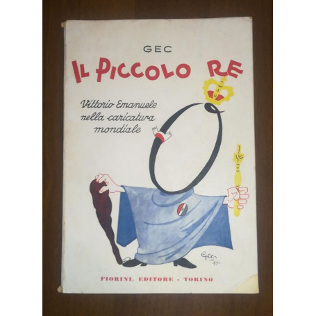 Il piccolo Re. Vittorio Emanuele nella caricatura mondiale.