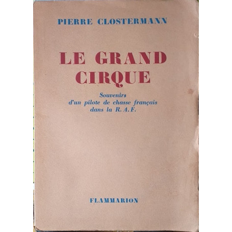 Le grand cirque. Souvenirs s'un pilote de chasse français dans la R.A.F.