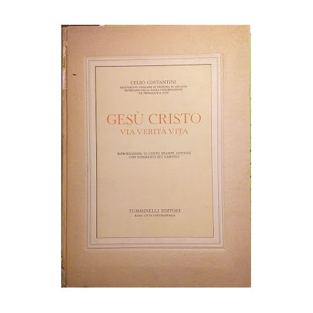 Gesù Cristo Via Verità e Vita. Riproduzione di cento stampe antiche con commenti sui vangeli