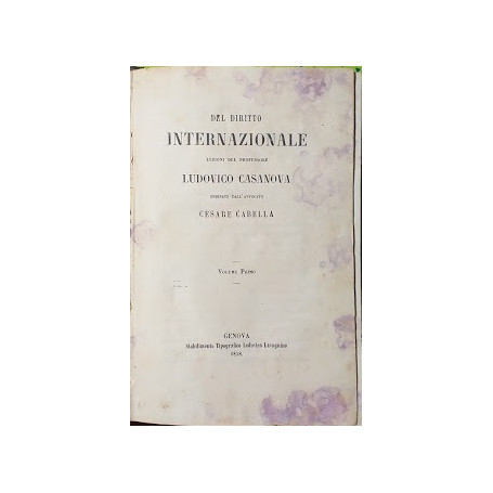 Del diritto internazionale. Lezioni del professore Ludovico Casanova ordinate dall'avvocato Cesare Cabella. Vol. 1°