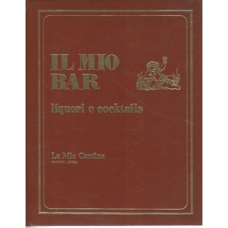 Il mio bar. Liquori e cocktails