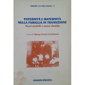 Paternità  e maternità  nella famiglia in transizione. Nuovi modelli e nuove identità