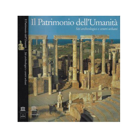 Il patrimonio dell'umanità. Siti archeologici e centri urbani