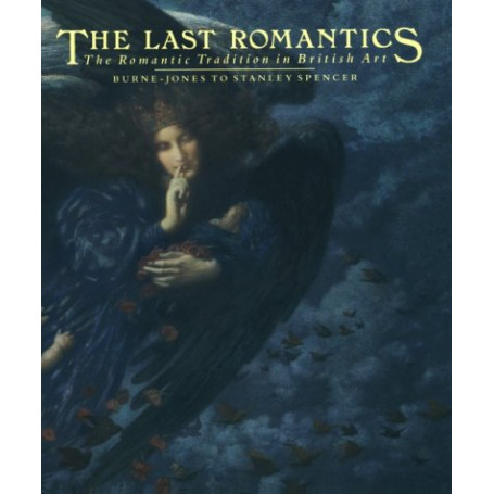 The Last Romantics: The Romantic Tradition in British Art : Burne-Jones to Stanley Spencer
