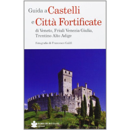 Guida a castelli e città fortificate di Veneto  Friuli Venezia Giulia  Trentino Alto Adige