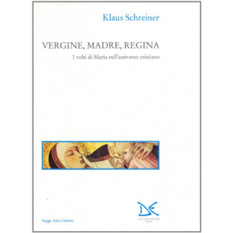 Vergine  madre  regina. I volti di Maria nell\'universo cristiano