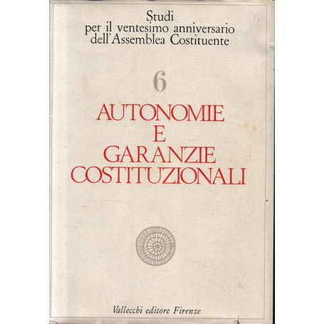 Autonomie e garanzie costituzionali: Studi per il ventesimo anniversario dell'Assemblea Costituente - Vol. 6.