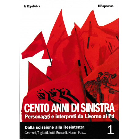 Cento anni di sinistra. Personaggi e interpreti da Livorno al PD. Vol. 1: Dalla scissione alla Resistenza