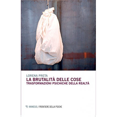 La brutalità delle cose. Trasformazioni psichiche della realtà