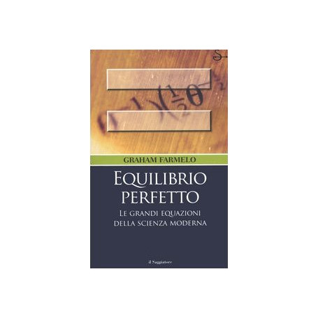 Equilibrio perfetto. Le grandi equazioni della scienza moderna